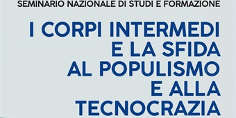 Seminario Nazionale di Studi e Formazione “I corpi intermedi e la sfida al populismo e alla tecnocrazia”